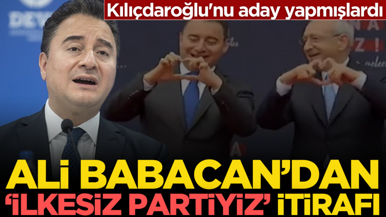 Kılıçdaroğlu'nu aday yapmışlardı! Ali Babacan’dan ‘ilkesiz partiyiz’ itirafı
