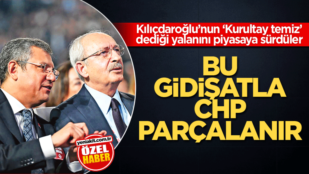 Kılıçdaroğlu’nun ‘Kurultay temiz’ dediği yalanını piyasaya sürdüler! Bu gidişatla CHP parçalanır