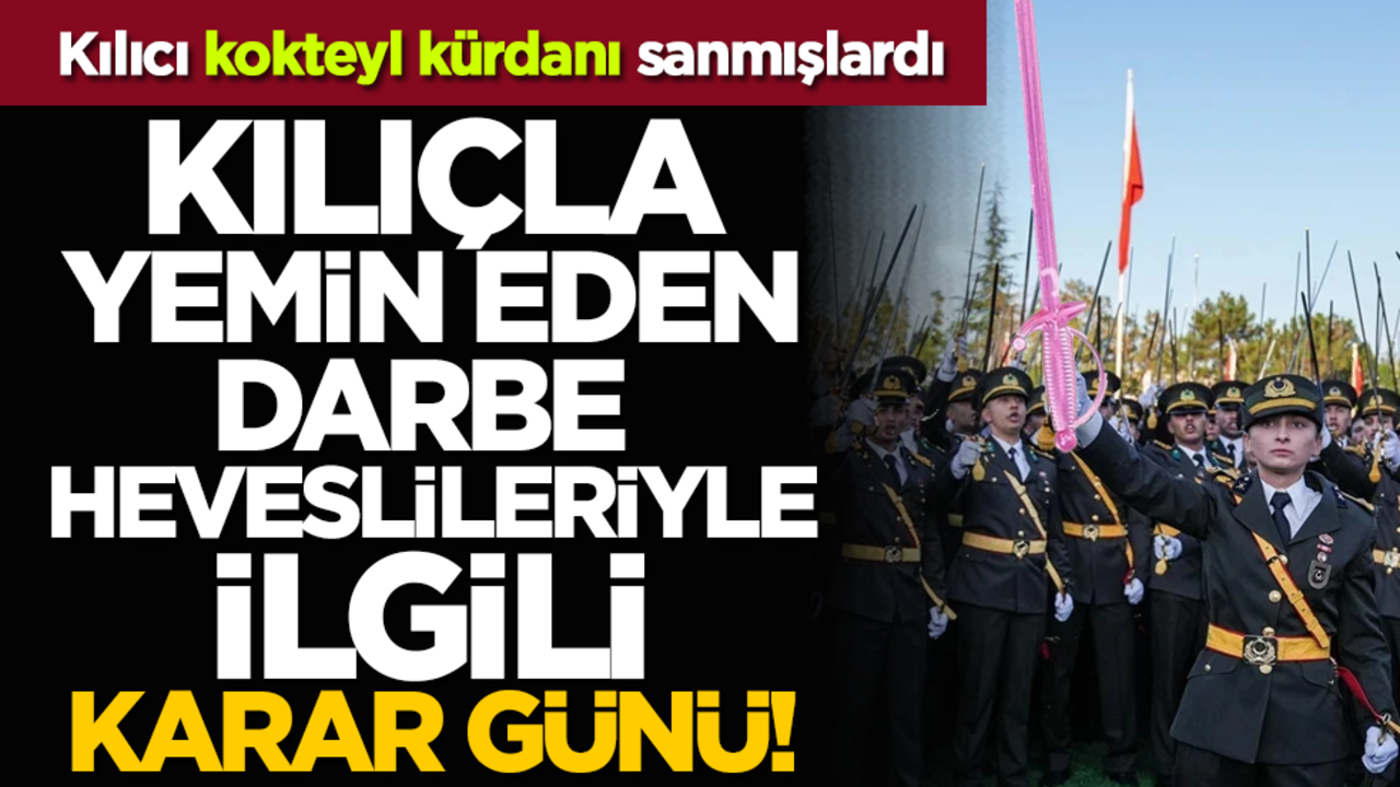 Kılıcı kokteyl kürdanı sanmışlardı: Kılıçla yemin eden darbe heveslileriyle ilgili karar günü!