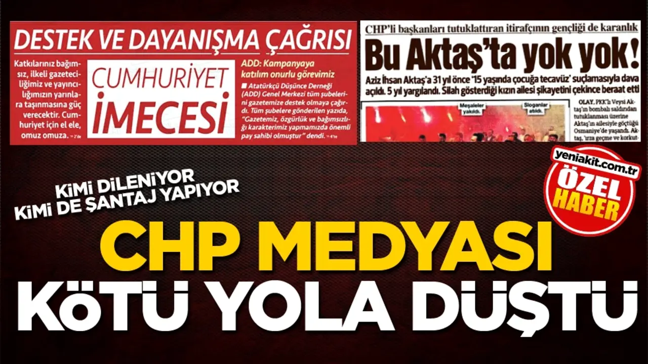 Kimi dileniyor kimi de şantaj yapıyor! CHP medyası kötü yola düştü