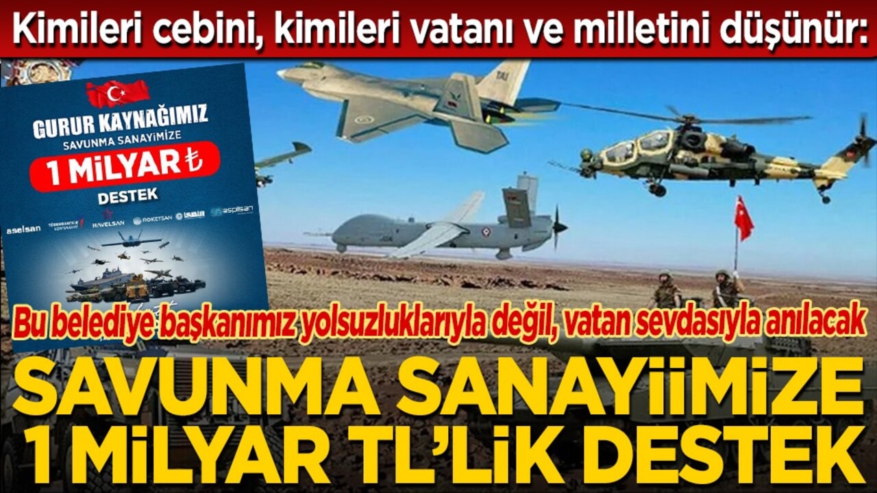 Kimileri cebini, kimileri vatanı ve milletini düşünür: Bu belediye başkanımız,yolsuzluklarıyla değil vatan sevdasıyla anılacak… Savunma sanayiimize 1 milyar TL’lik destek