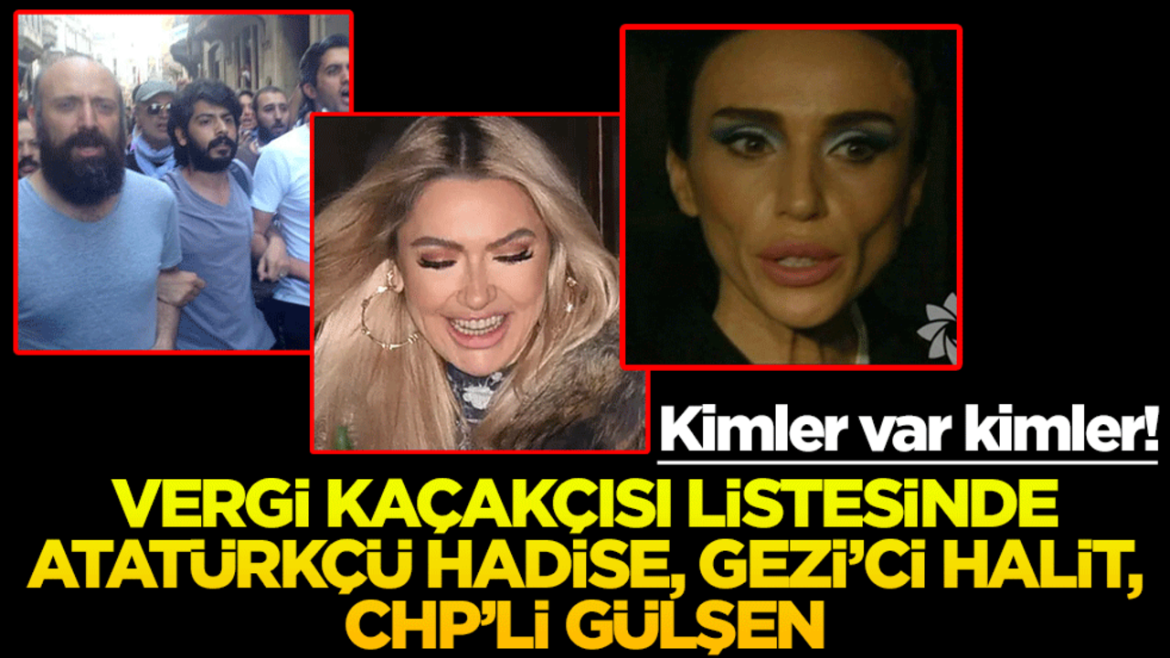 Kimler var kimler! Vergi kaçakçısı listesinde Atatürkçü hadise Gezi’ci Halit CHP’li Gülşen