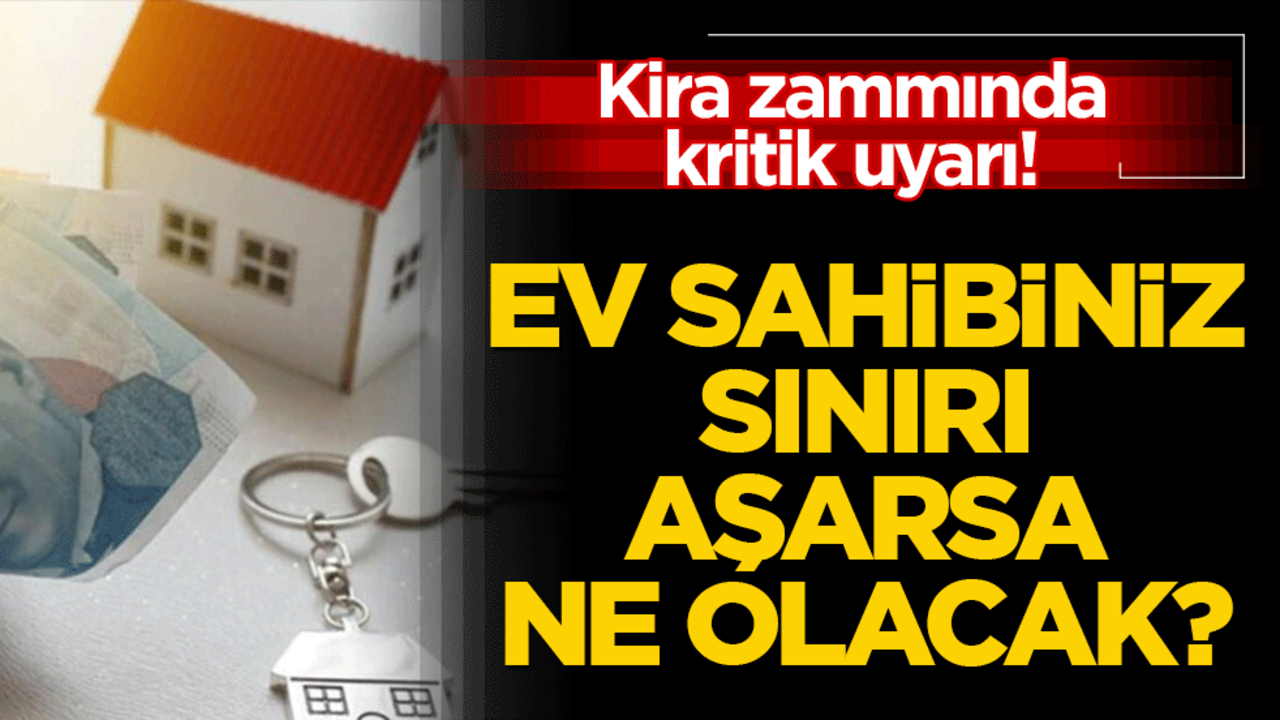 Kira zammında kritik uyarı! Ev sahibiniz sınırı aşarsa ne olacak?