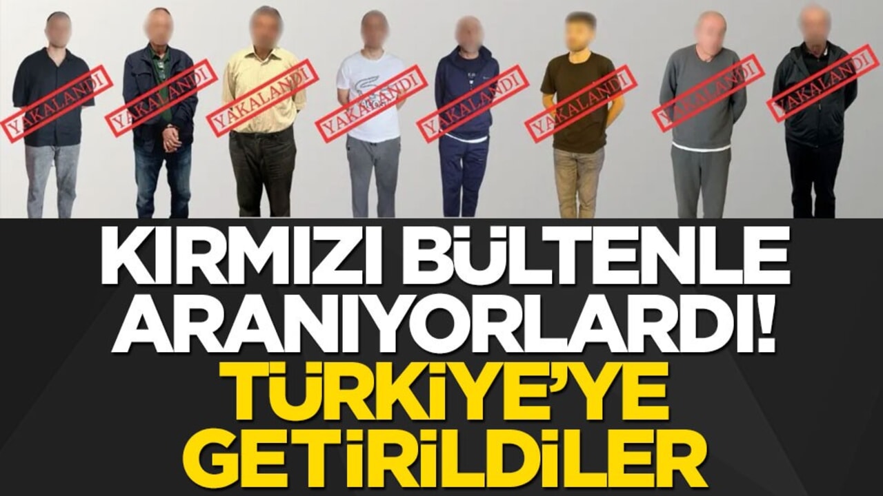 Kırmızı bültenle aranıyorlardı! Türkiye'ye getirildiler