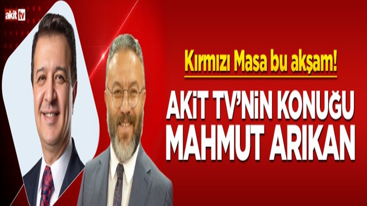 Akit TV’nin Kırmızı Masa'da konuğu Mahmut Arıkan.