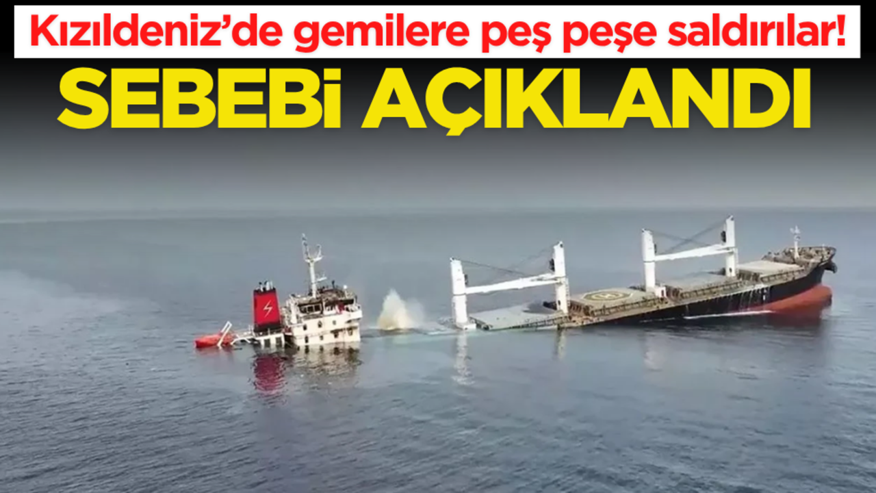 Kızıldeniz’de gemilere peş peşe saldırılar! Sebebi açıklandı