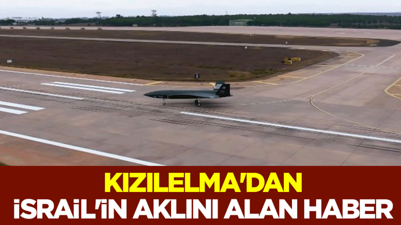 KIZILELMA'dan İsrail'in aklını alan haber