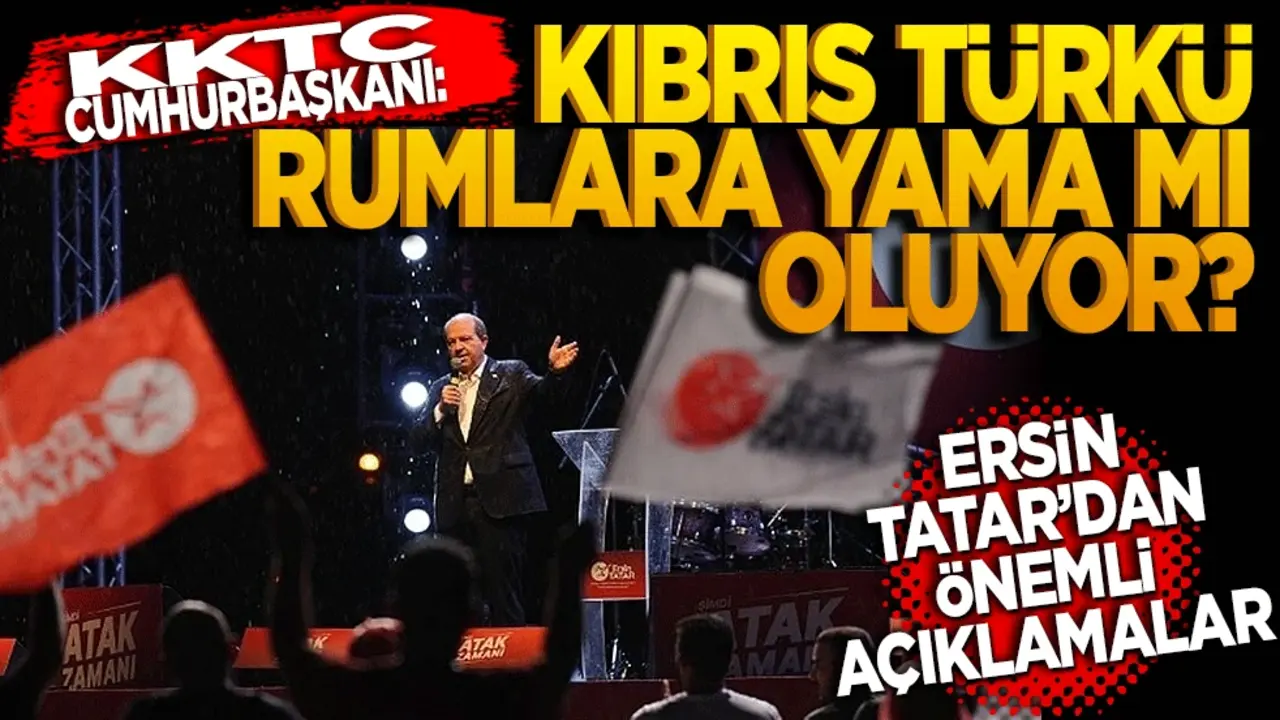KKTC Cumhurbaşkanı Tatar: Kıbrıs Türkü Rumlara yama mı oluyor?