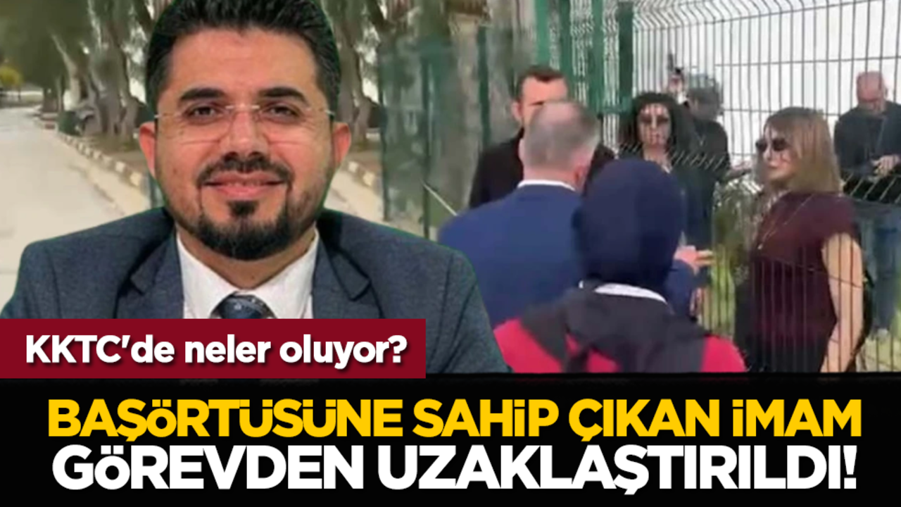 KKTC'de neler oluyor? Başörtüsüne sahip çıkan imam İbrahim Damar, görevden uzaklaştırıldı!