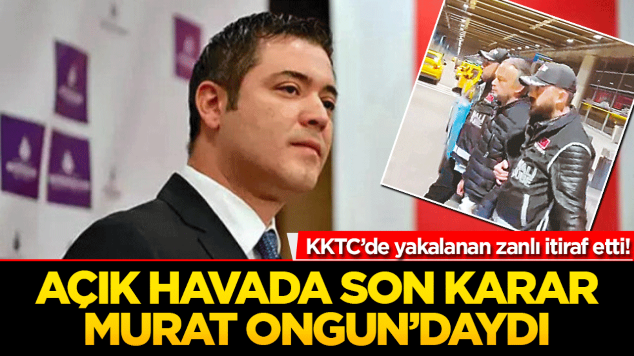 KKTC’de yakalanan zanlı itiraf etti! Açık havada son karar Murat Ongun’daydı