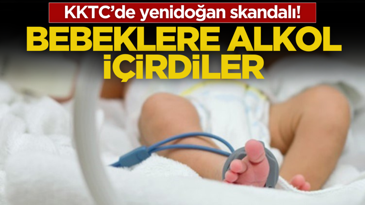 KKTC’de yenidoğan skandalı! Bebeklere alkol içirdiler