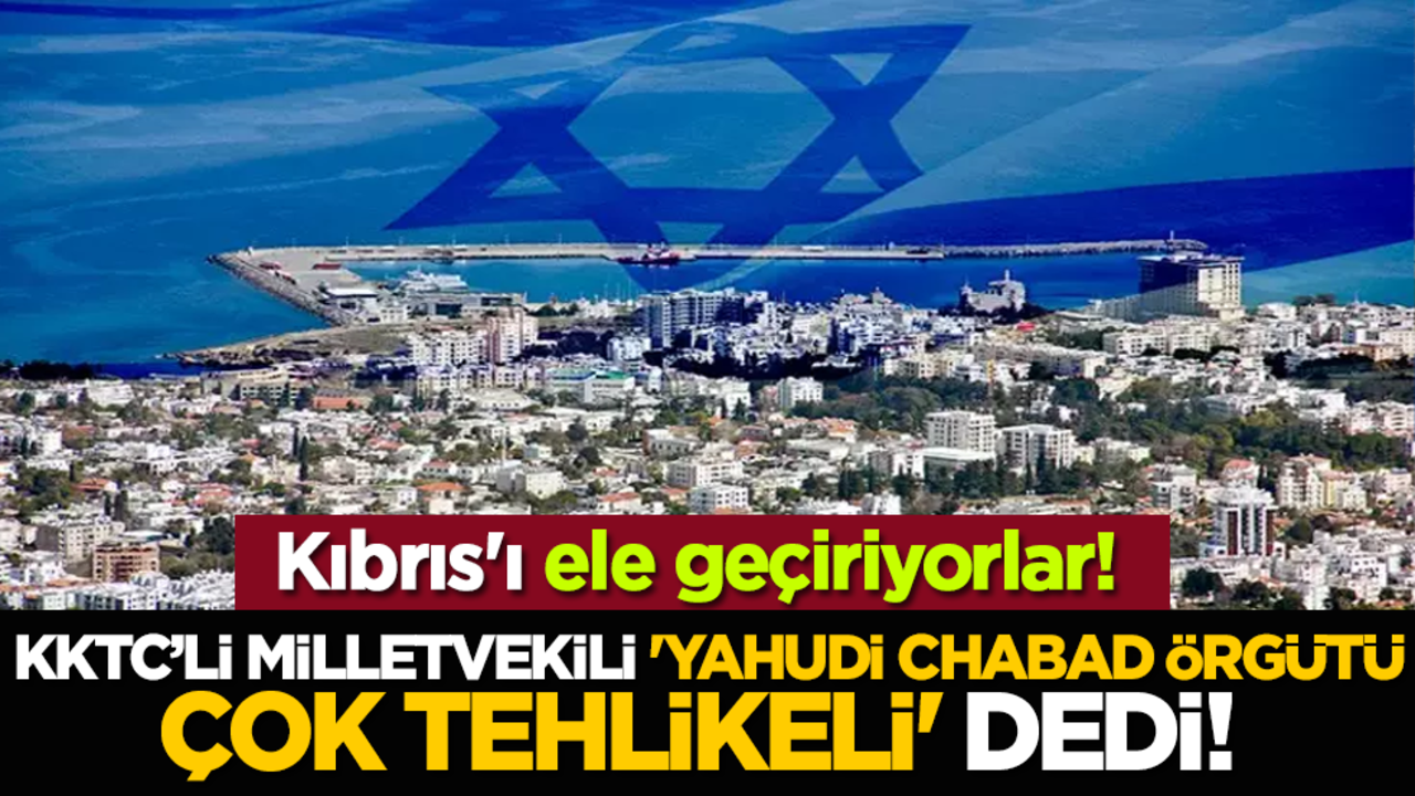 KKTC’li Milletvekili 'Yahudi Chabad örgütü çok tehlikeli' dedi! Kıbrıs'ı ele geçiriyorlar!