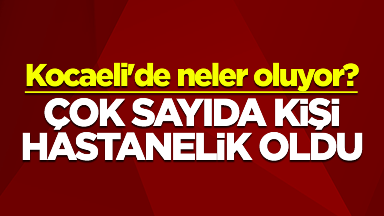 Kocaeli Körfez'de neler oluyor? 52 kişi hastanelik oldu