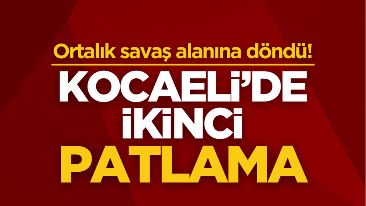 Kocaeli’de ikinci patlama! Ortalık savaş alanına döndü