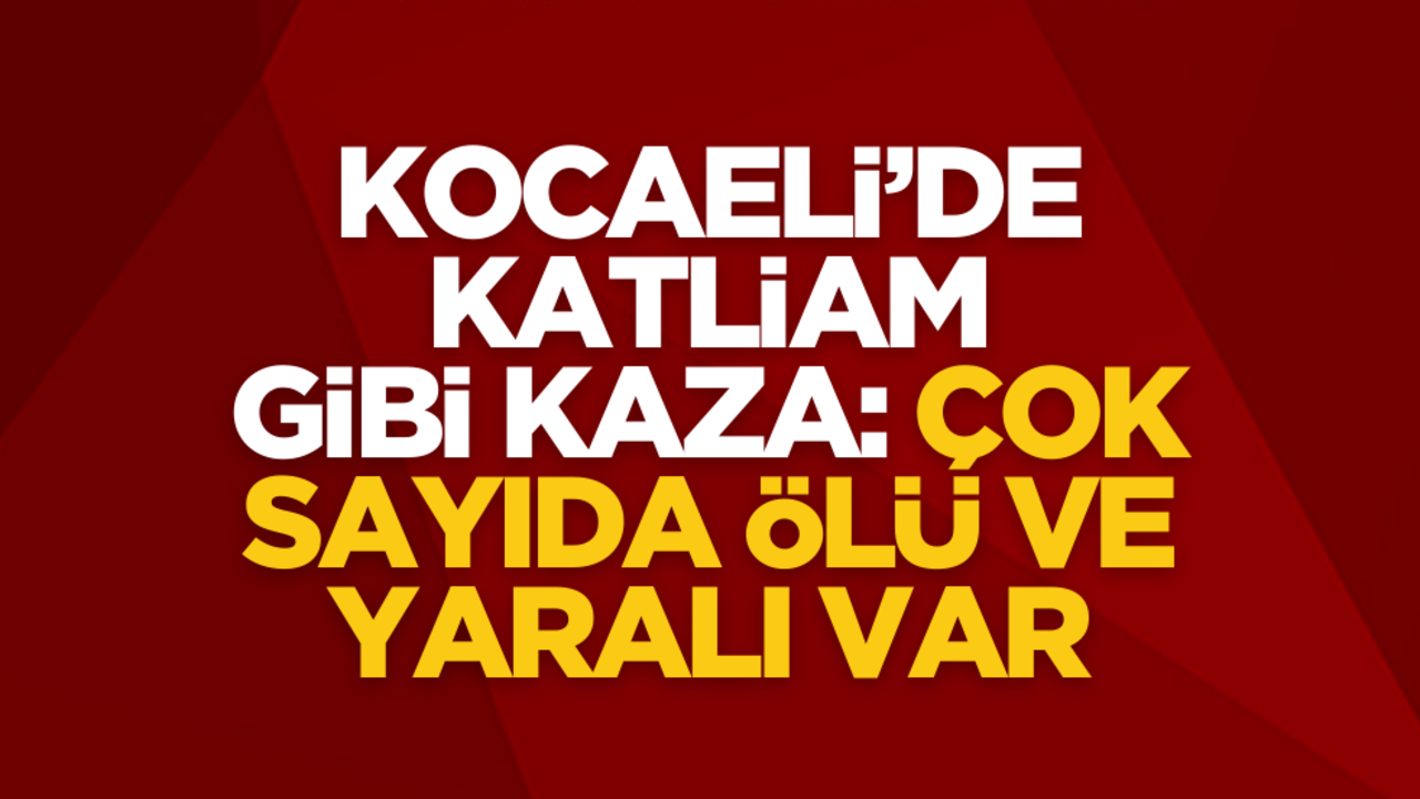 Kocaeli’de korkunç kaza: Ölü ve yaralılar var