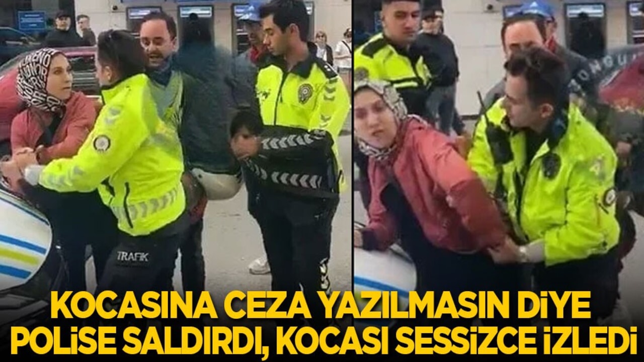 Kocasına ceza yazılmasın diye polise saldırdı…Kocası sessizce olanları izledi