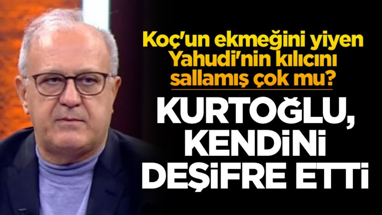 Koç'un ekmeğini yiyen Yahudi'nin kılıcını sallamış çok mu? Kurtoğlu, kendini deşifre etti