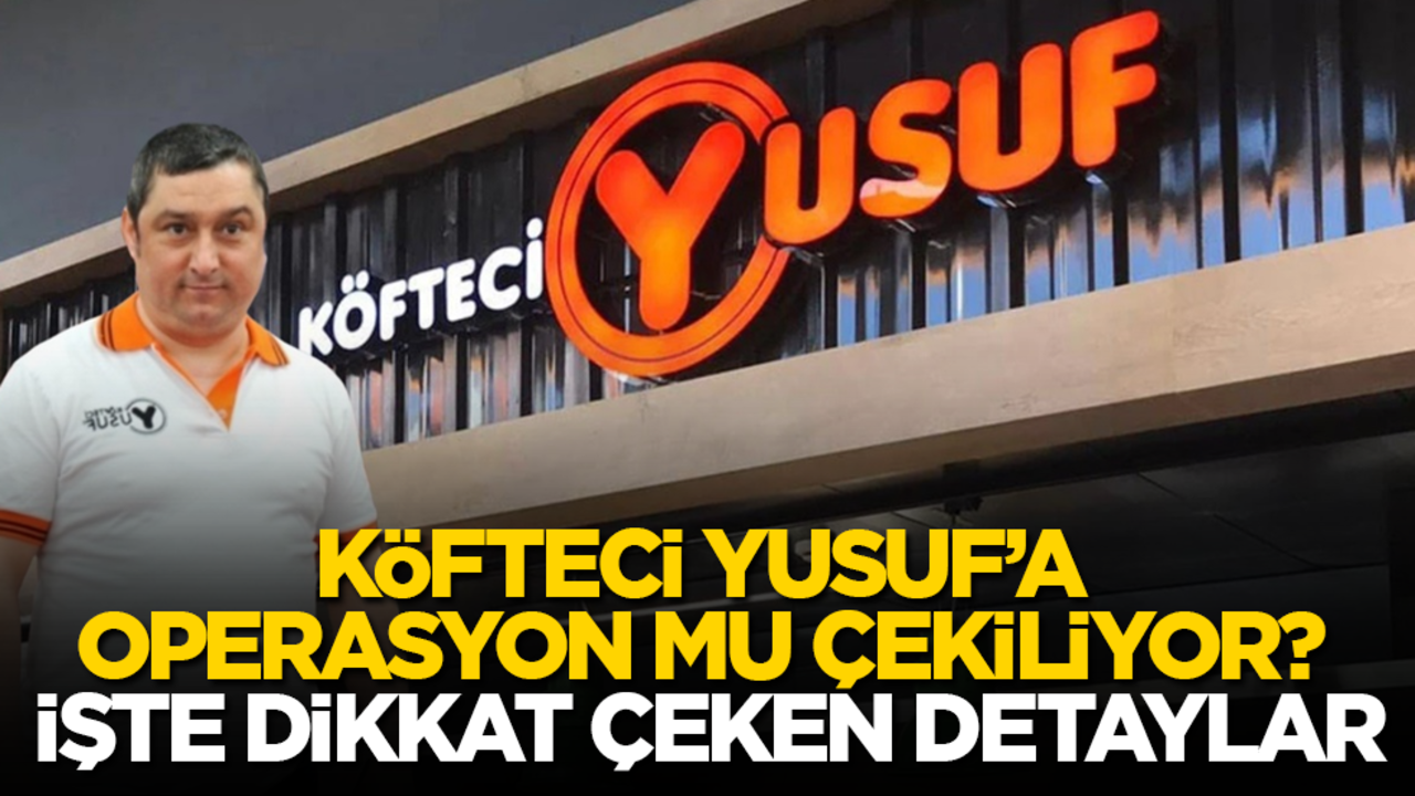 Köfteci Yusuf’a operasyon mu çekiliyor? İşte dikkat çeken detaylar