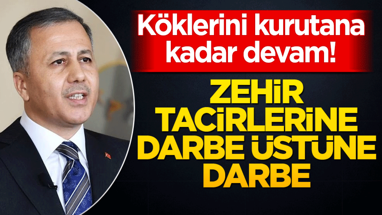 Köklerini kurutana kadar devam! Zehir tacirlerine darbe üstüne darbe