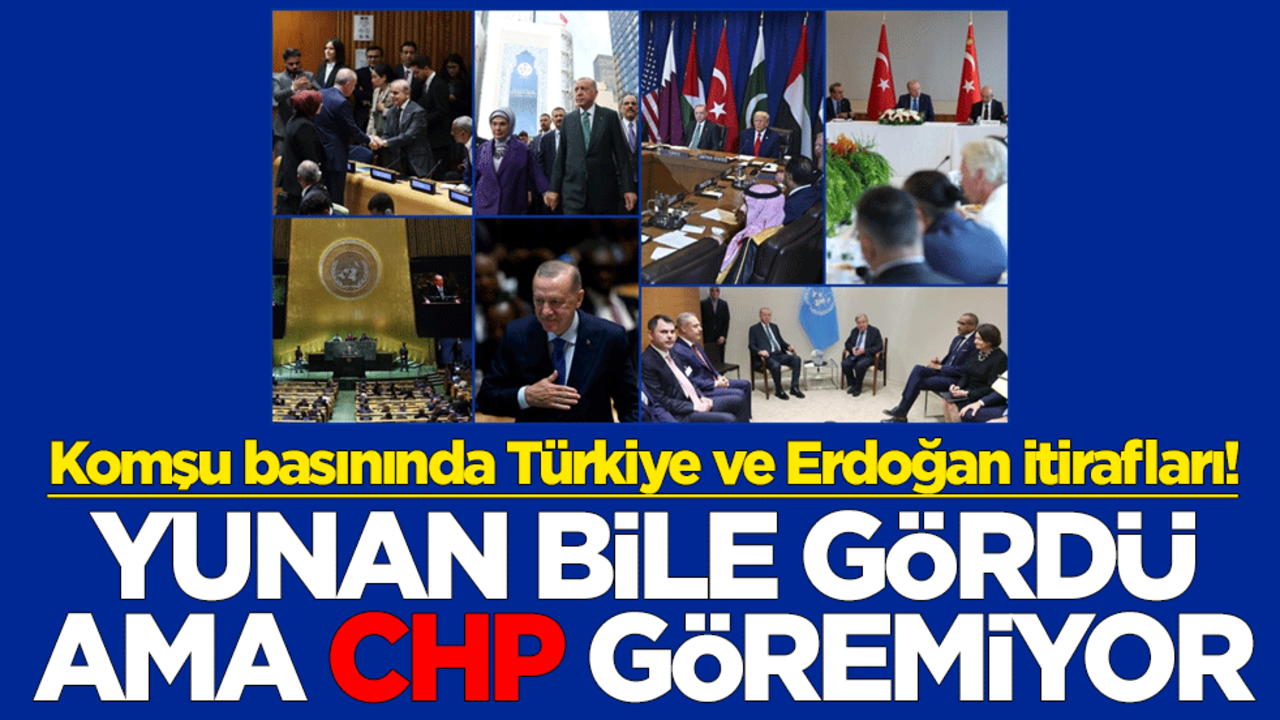 Komşu basınında Türkiye ve Erdoğan itirafları! Yunan bile gördü ama CHP göremiyor