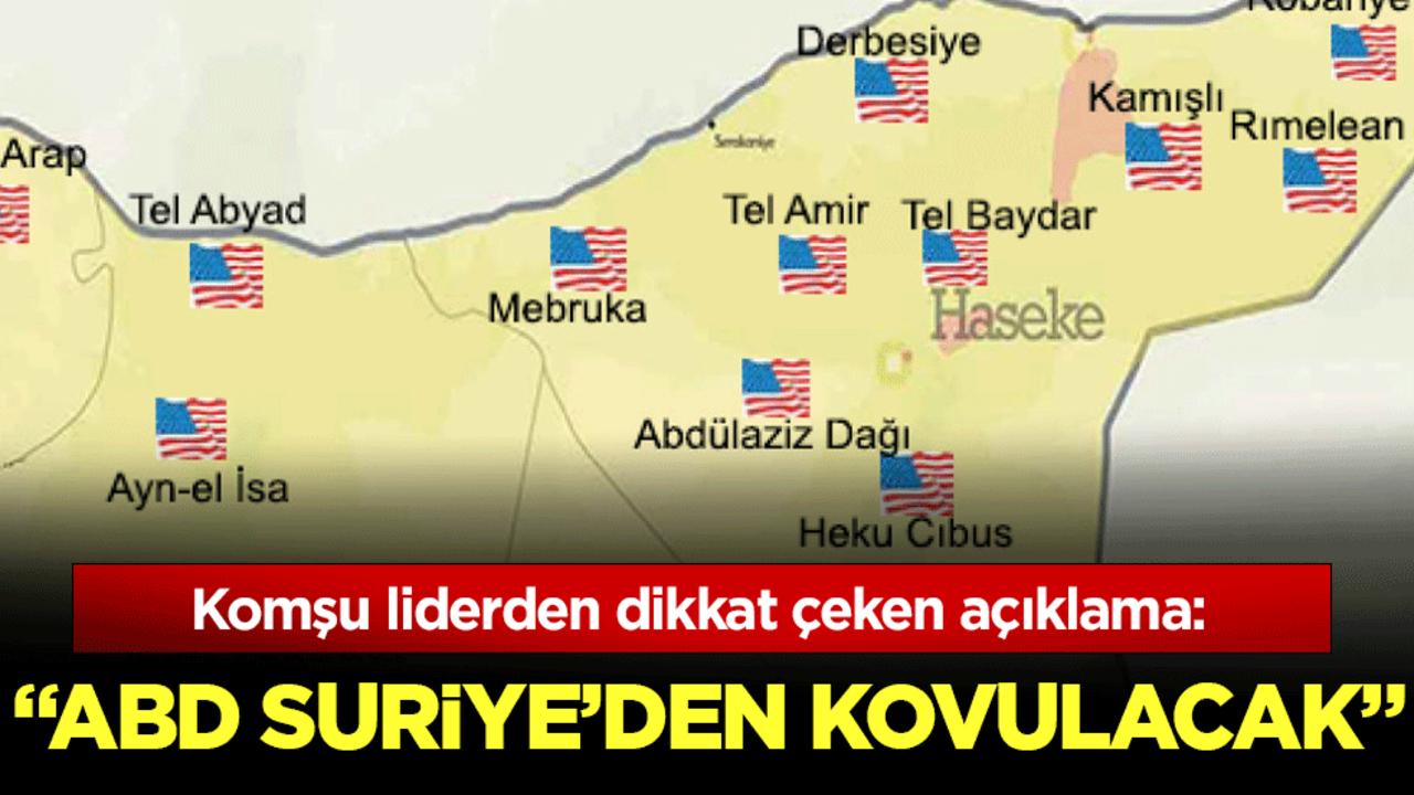 Komşu liderden dikkat çeken açıklama: ABD Suriye'den kovulacak!