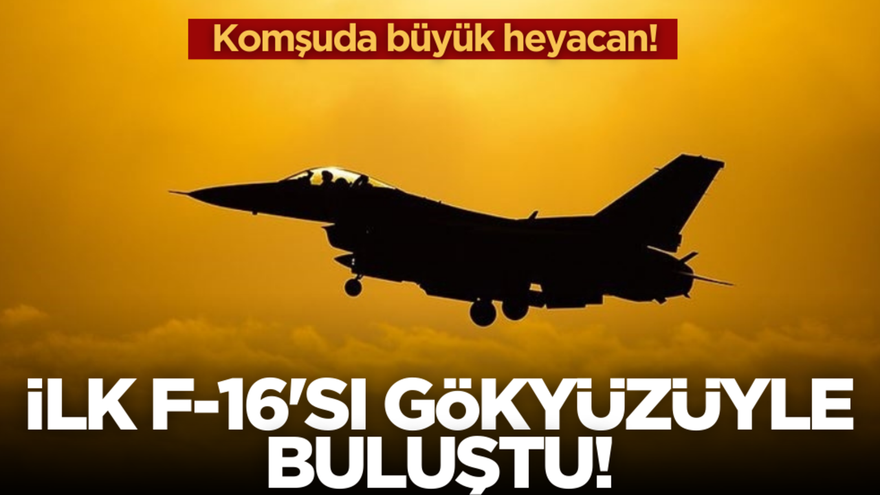 Komşuda büyük heyecan! İlk F-16’sı gökyüzüyle buluştu