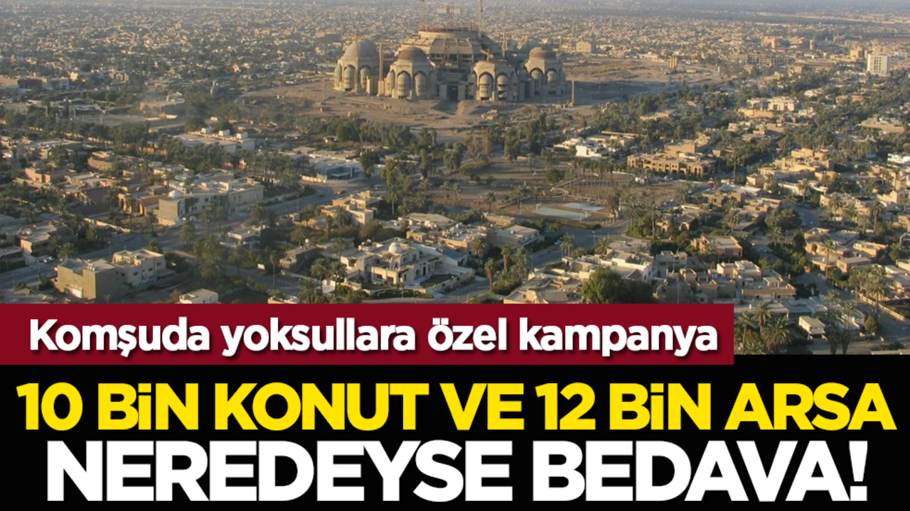 Komşuda yoksullara özel kampanya: 10 bin konut ve 12 bin arsa neredeyse bedava!