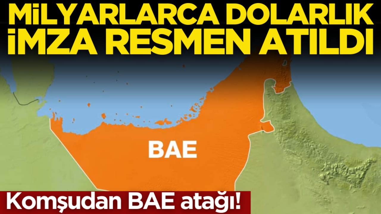 Komşudan BAE atağı! Milyarlarca dolarlık imza resmen atıldı