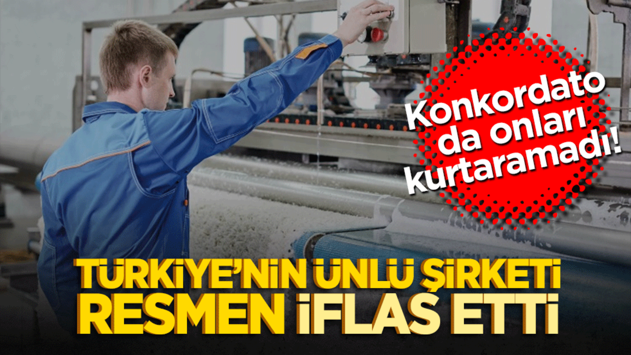 Konkordato da yetmedi! Türkiye’nin ünlü şirketi iflas etti