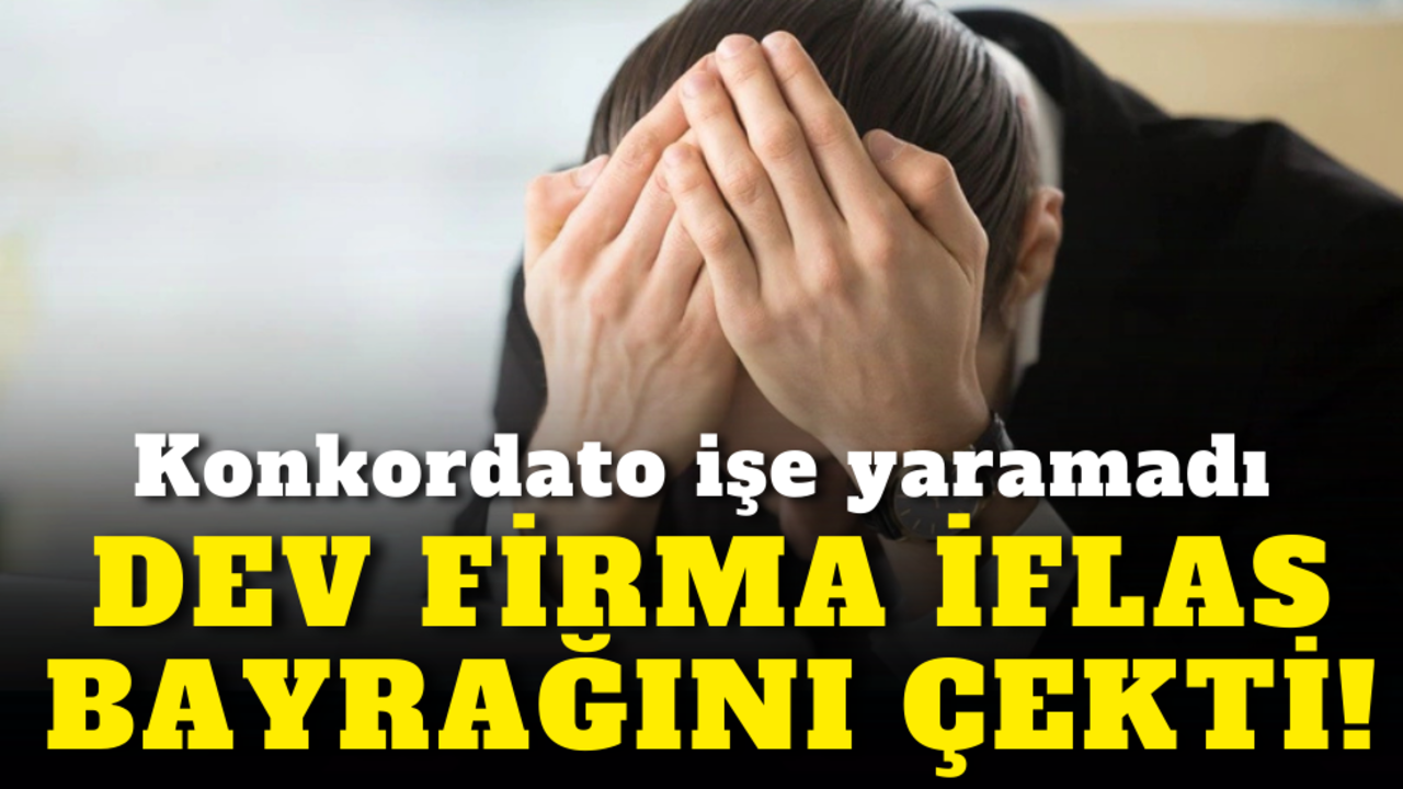 Konkordato işe yaramadı: Dev firma iflas etti!