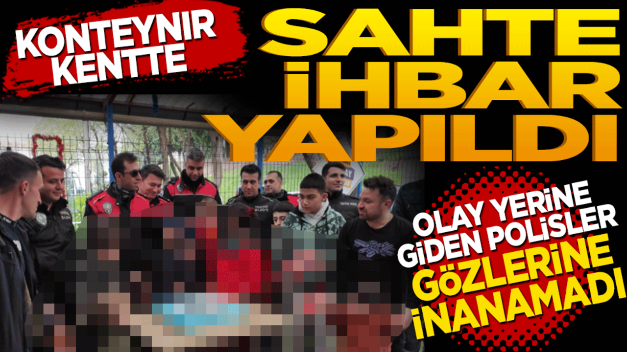 Konteyner kentte sahte ihbar yapıldı! Olay yerine giden polisler gözlerine inanamadı