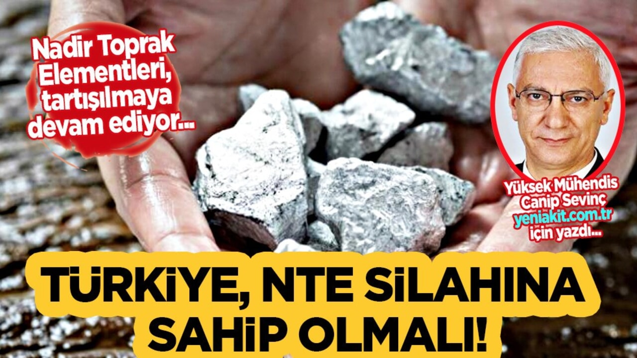 Konunun uzmanı Akit için yazdı: Nadir toprak elementleri! NTE silahına sahip olmalıyız