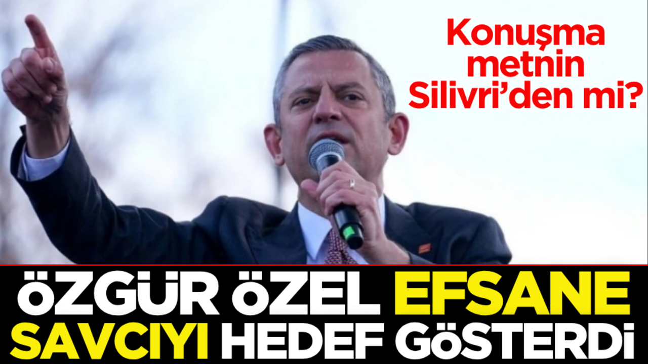 Konuşma metnin Silivri’den mi? Özgür Özel efsane savcıyı hedef gösterdi