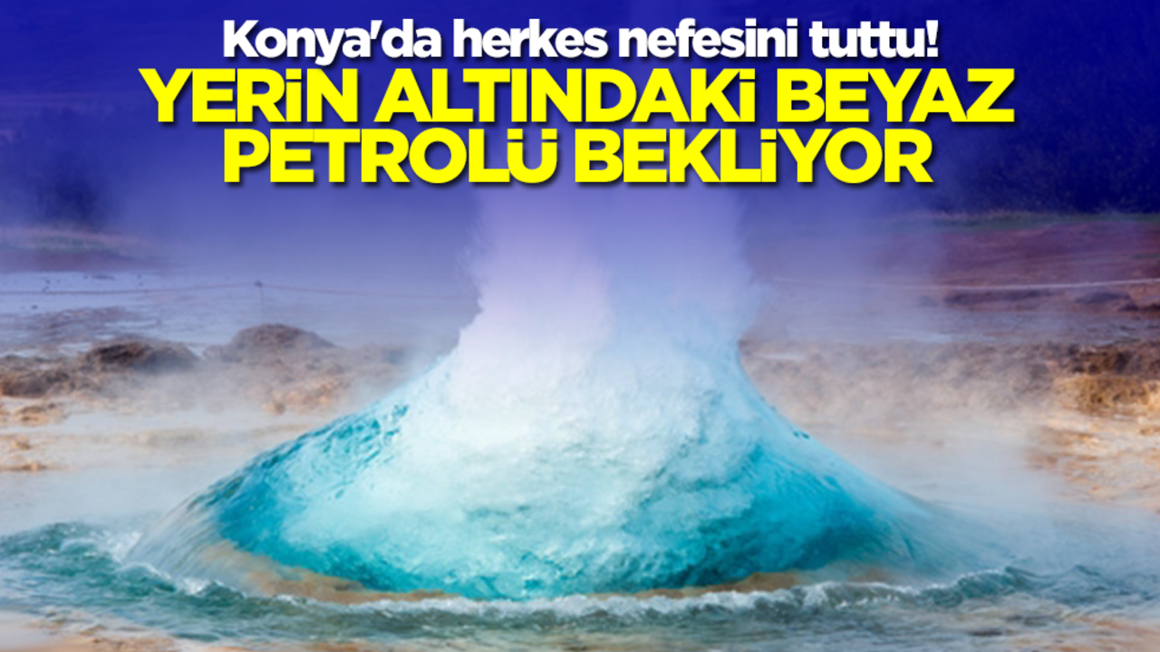 Konya'da herkes nefesini tuttu! Yerin altındaki beyaz petrolü bekliyor