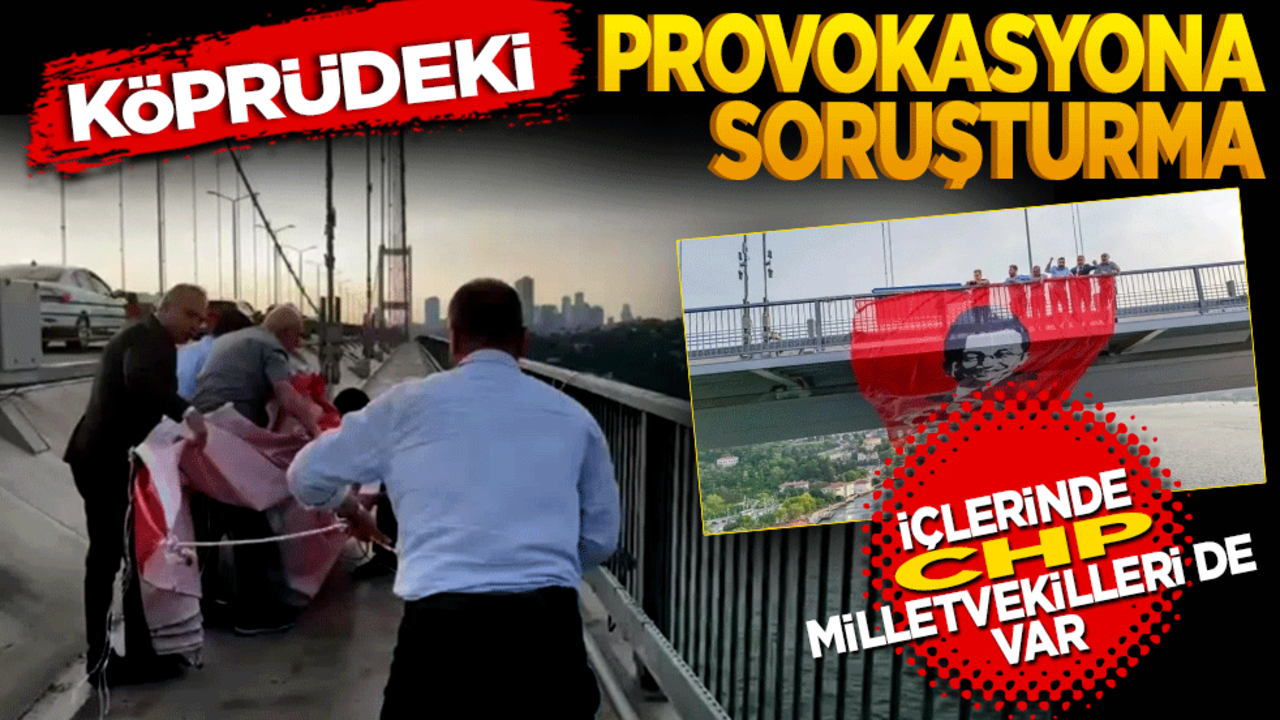 Köprüdeki provokasyona soruşturma