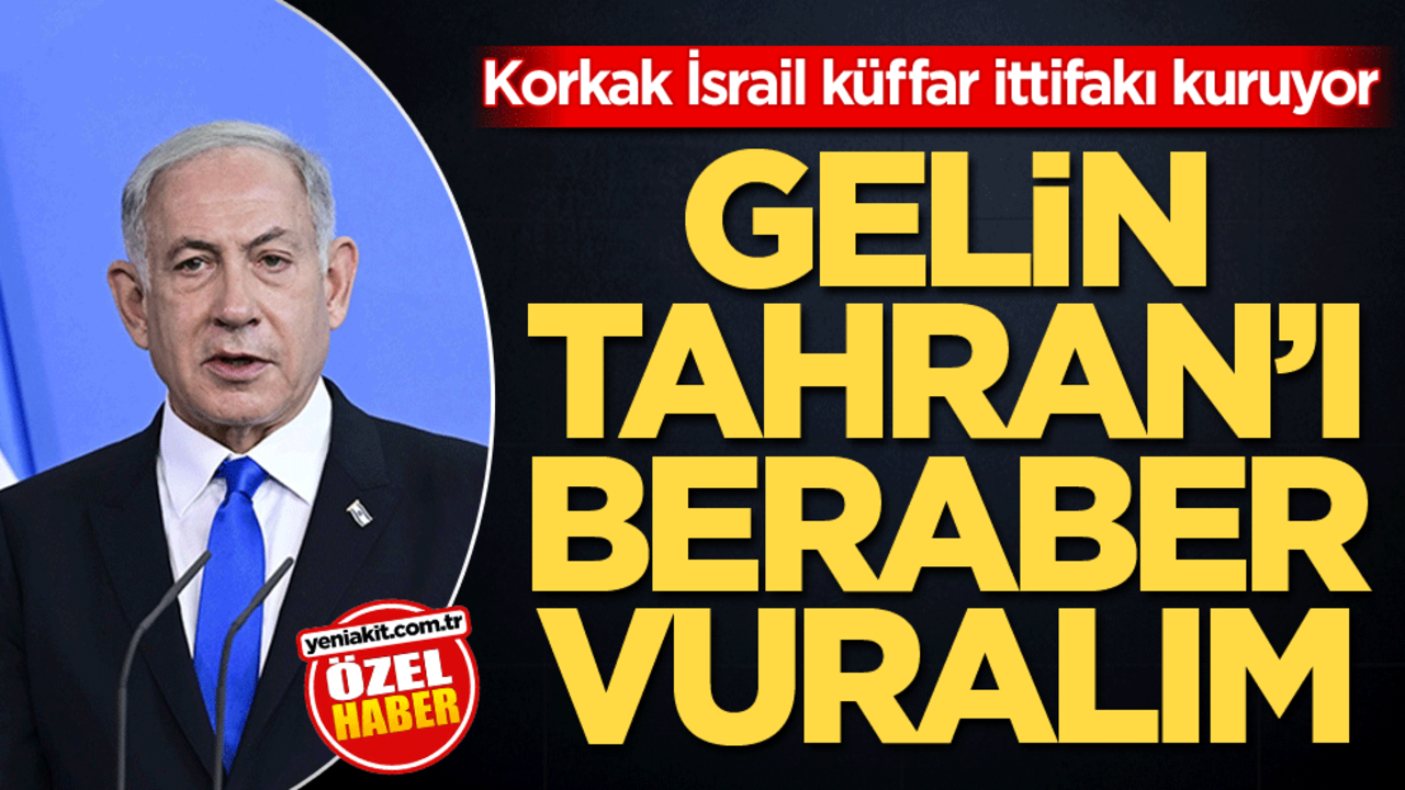 Korkak İsrail, küffar ittifakı kuruyor! Gelin Tahran'ı birlikte vuralım
