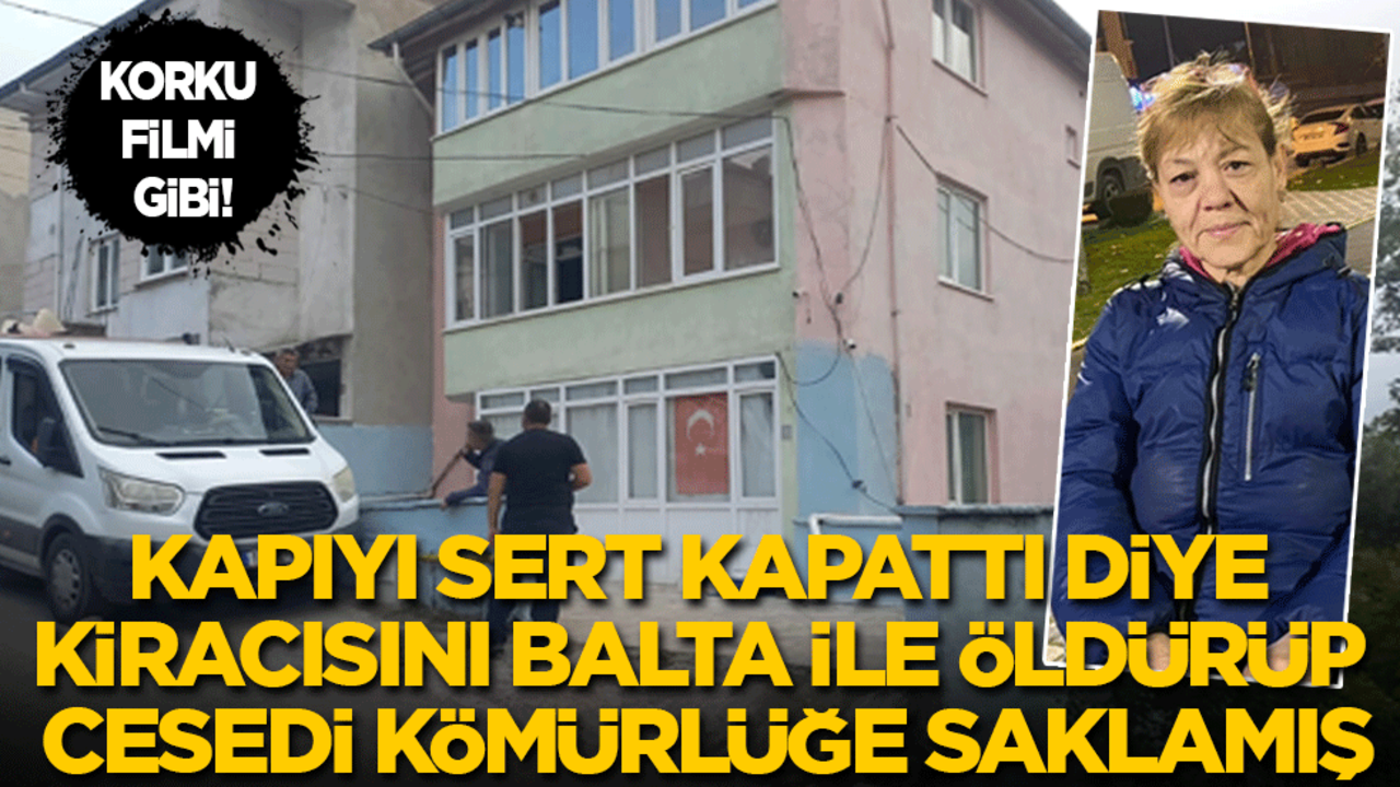 Korku filmi gibi: Kapıyı sert kapattı diye kiracısını balta ile öldürüp cesedi kömürlüğe saklamış!
