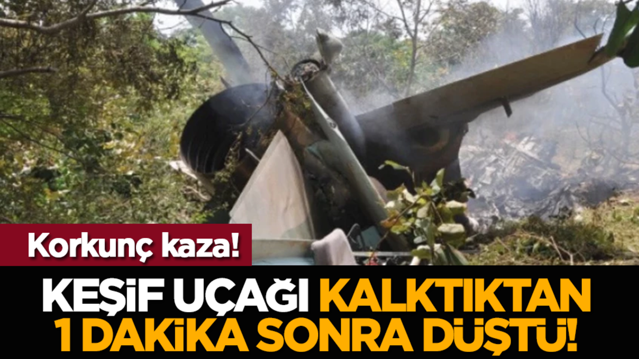 Korkunç kaza! Keşif uçağı kalktıktan 1 dakika sonra düştü!