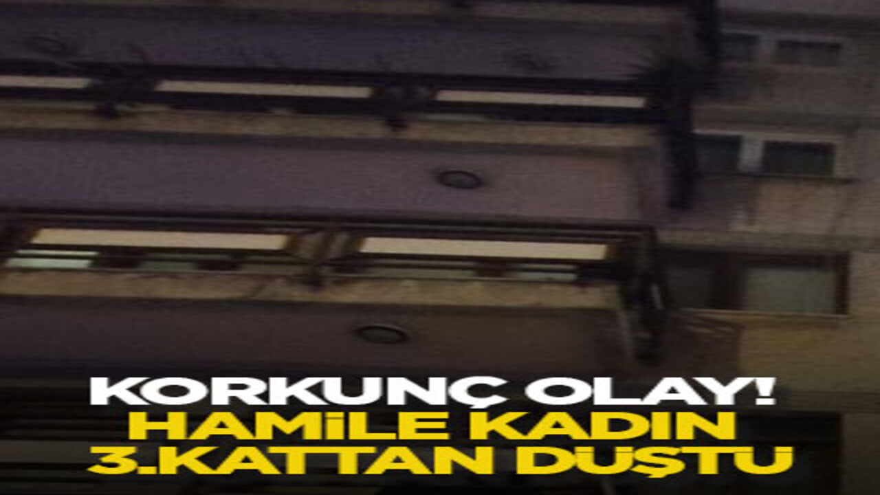 Korkunç olay! Hamile kadın 3.kattan düştü