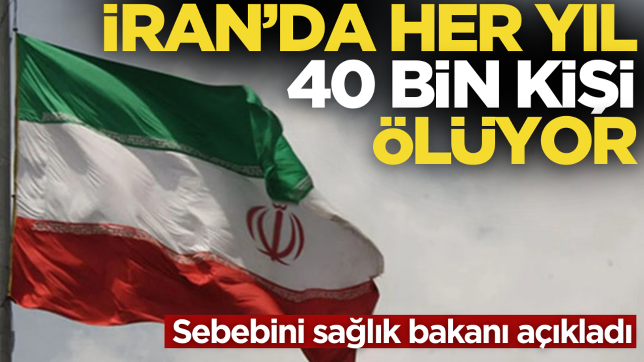 Korkunç rakamı açıkladılar! İran’da her yıl 40 bin kişi ölüyor