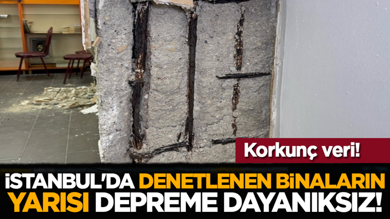 Korkunç veri! İstanbul'da denetlenen binaların yarısı depreme dayanıksız!