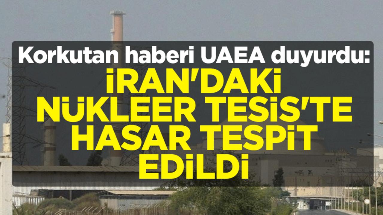 Korkutan haberi UAEA duyurdu: İran'daki Nükleer Tesis'te hasar tespit edildi