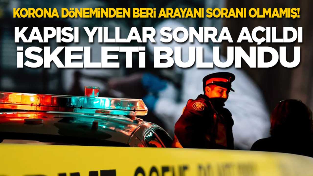 Korona döneminden beri arayanı soranı olmamış! Kapısı yıllar sonra açıldı, iskeleti bulundu