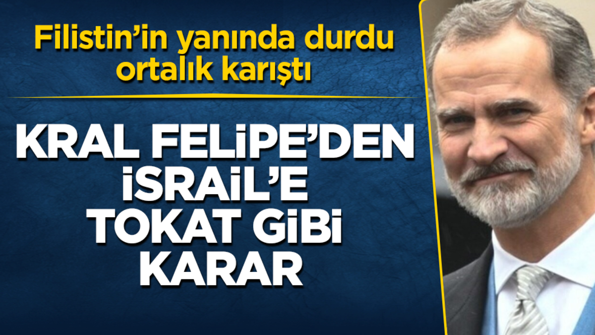 Kral Felipe’den İsrail’e tokat gibi karar! Filistin’in yanında durdu, ortalık karıştı