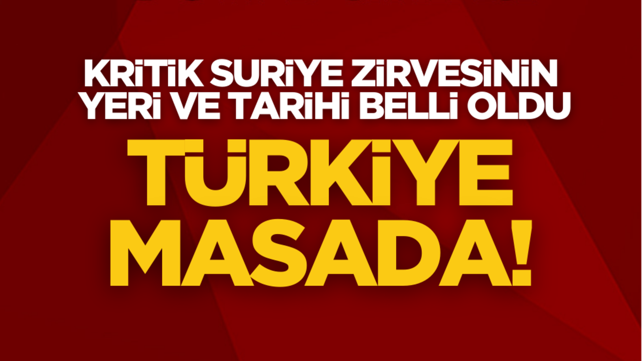 Kritik Suriye zirvesinin tarihi ve yeri belli oldu! Türkiye masada!