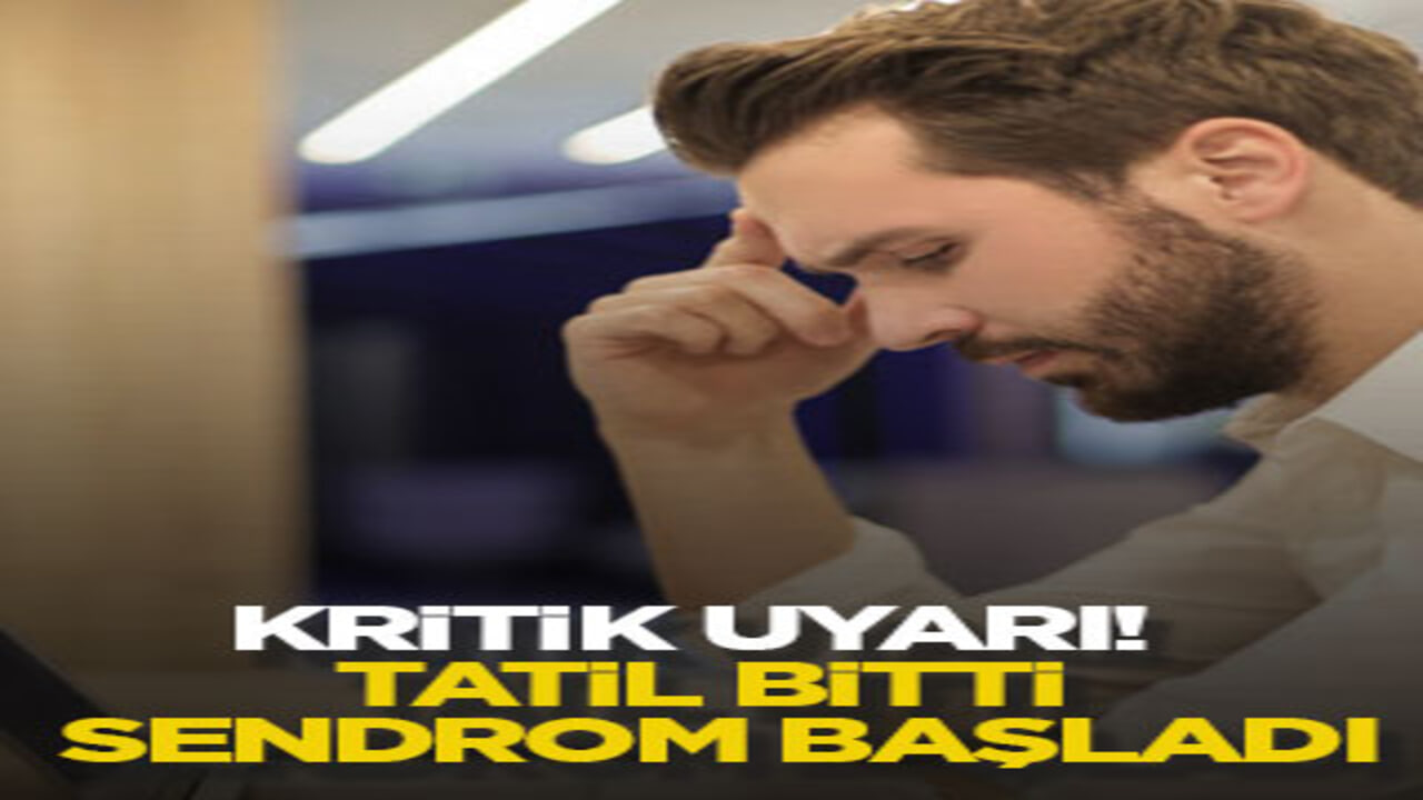 Kritik uyarı! Tatil bitti, sendrom başladı