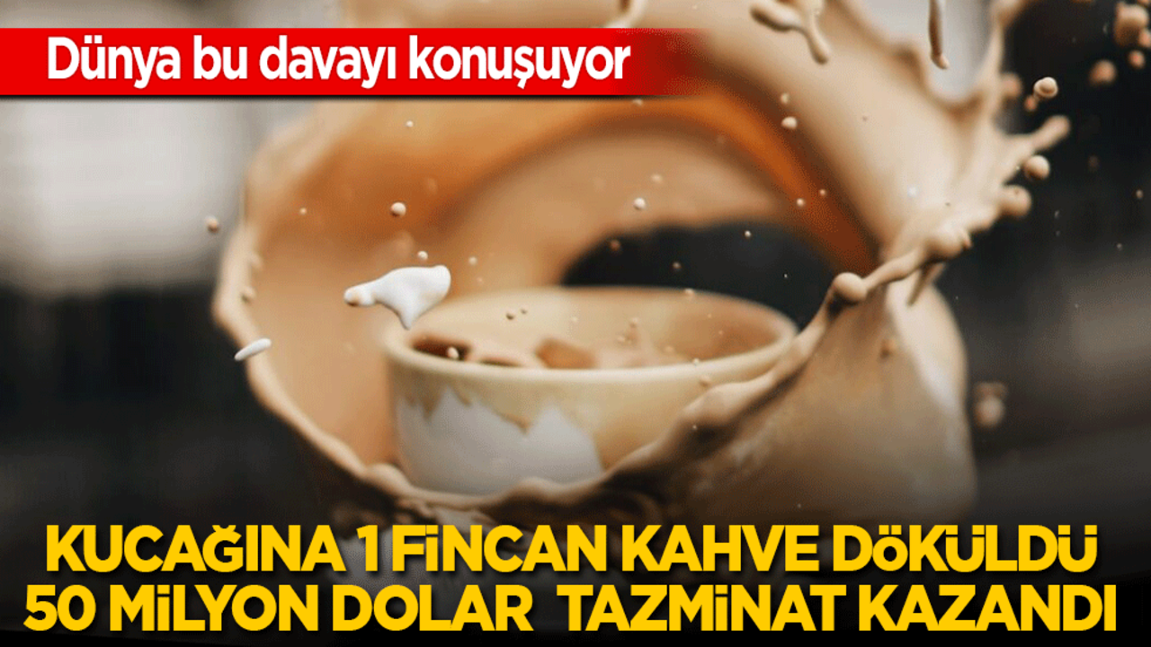 Kucağına 1 fincan kahve döküldü 50 milyon dolar kazandı