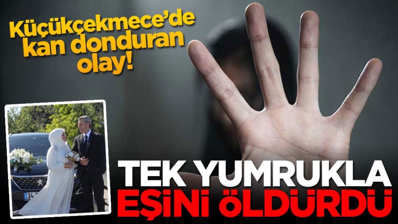 Küçükçekmece’de kan donduran olay! Tek yumrukla eşini öldürdü