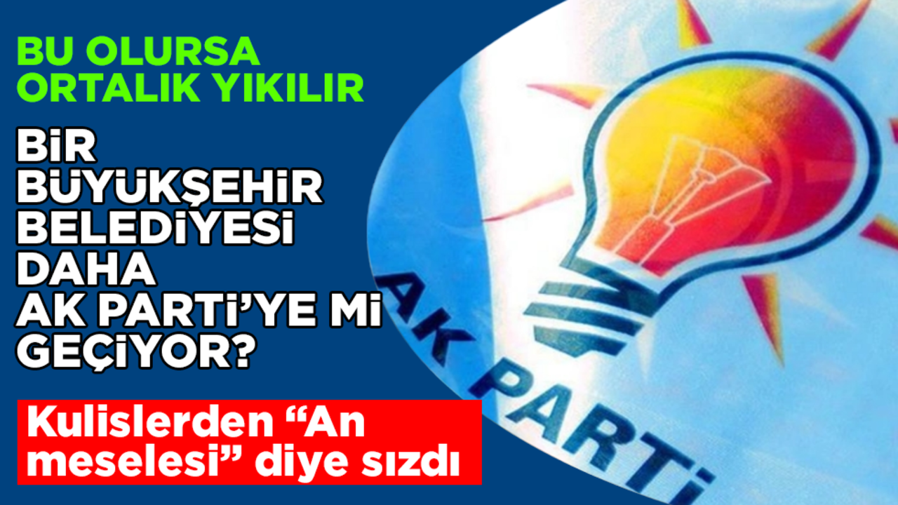 Kulislerden "An meselesi" diye sızdı! Bir büyükşehir daha AK Parti’ye mi geçiyor? Bu olursa ortalık yıkılır