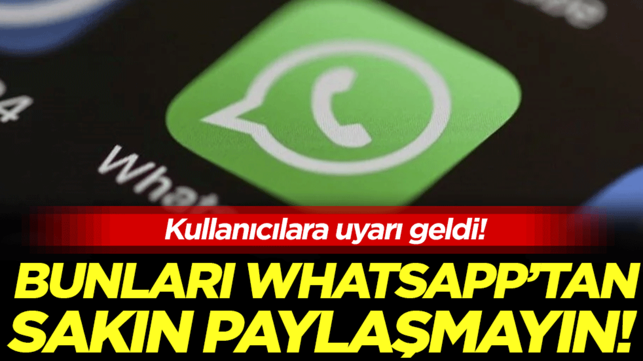 Kullanıcılara uyarı geldi: Bunları Whatsapp'ta sakın paylaşmayın!